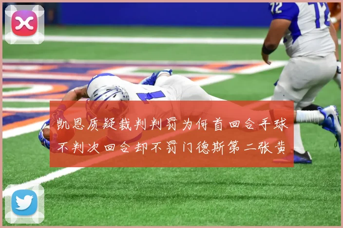 凯恩质疑裁判判罚为何首回合手球不判次回合却不罚门德斯第二张黄牌